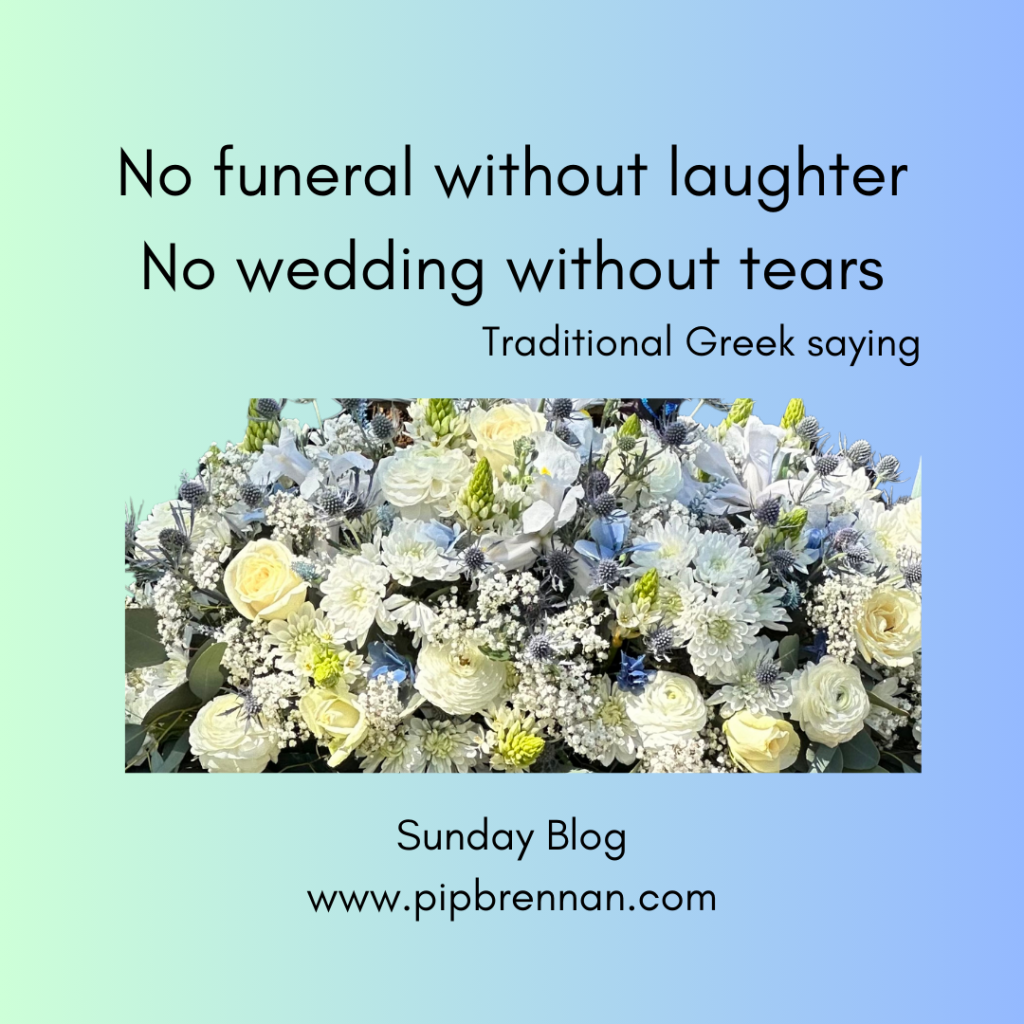 No funeral without laughter, no wedding without tears. Traditional Greek saying. Showing flowers from my mother's funeral